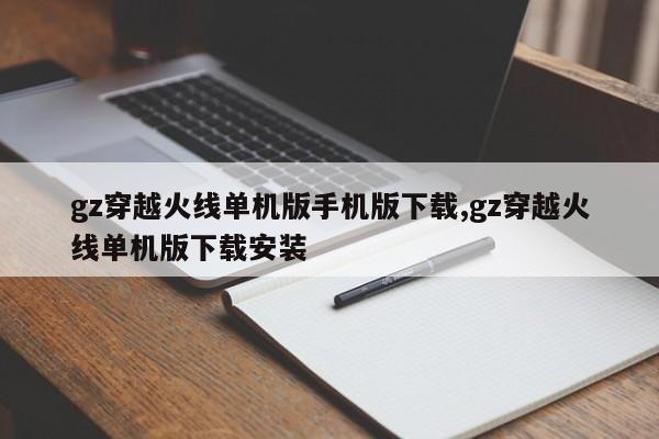 gz穿越火线单机版手机版下载,gz穿越火线单机版下载安装