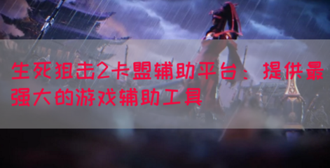 生死狙击2辅助卡盟,生死狙击辅助卡盟平台pg电子体验试玩网址官网