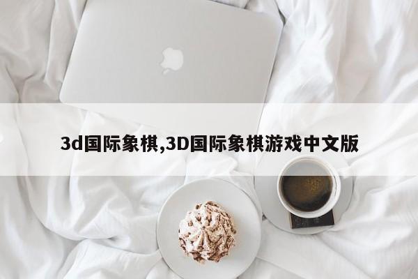 3d国际象棋,3d国际象棋游戏中文版